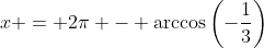 x = 2\pi - \arccos\left(-\frac{1}{3}\right)