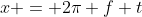 x = 2\pi f t