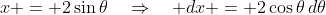 x = 2\sin\theta\quad\Rightarrow\quad dx = 2\cos\theta\,d\theta