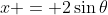 x = 2\sin{\theta}