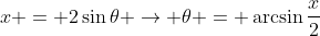 x = 2\sin{\theta} \rightarrow \theta = \arcsin{\frac{x}{2}}