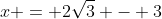 x = 2\sqrt{3} - 3