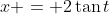 x = 2\tan{t}