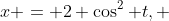 x = 2 \cos^2 t, ~ y = \sin (2t), ~ z = 2 \sin t