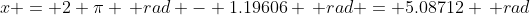 x = 2 \pi \, rad - 1.19606 \, rad = 5.08712 \, rad