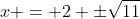 x = 2 \pm\sqrt{11}