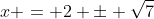 x = 2 \pm \sqrt{7}