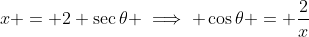 x = 2 \sec{\theta} \implies \cos{\theta} = \frac{2}{x}