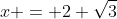 x = 2 \sqrt{3}