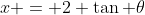 x = 2 \tan \theta