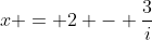 x = 2 - \frac{3}{i}