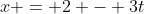 x = 2 - 3t