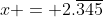 x = 2.\overline{345}