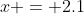 x = 2.1