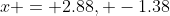 x = 2.88, -1.38