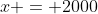 x = 2000