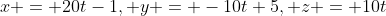 x = 20t-1, y = -10t+5, z = 10t