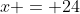 x = 24