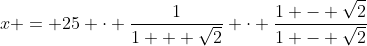 x = 25 \cdot \frac{1}{1 + \sqrt{2}} \cdot \frac{1 - \sqrt{2}}{1 - \sqrt{2}}