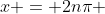 x = 2n\pi ;\frac{\pi }<br />
{2} + 2n\pi 