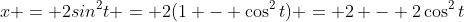 x = 2sin^2{t} = 2(1 - \cos^2{t}) = 2 - 2\cos^2{t}