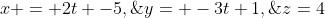 x = 2t -5,\;\;y= -3t+1,\;\;z=4