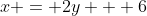 x = 2y + 6