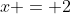 x = 2~\text{mod 7}