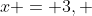 x = 3, ~ y =  \ln (3) + 3