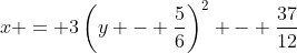 x = 3\left(y - \frac{5}{6}\right)^2 - \frac{37}{12}