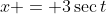 x = 3\sec{t}