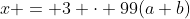 x = 3 \cdot 99(a+b)
