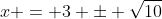 x = 3 \pm \sqrt{10}