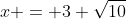 x = 3+\sqrt{10}