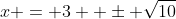 x = 3  \pm \sqrt{10}