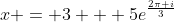 x = 3 + 5e^{\frac{2\pi i}{3}}