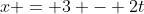 x = 3 - 2t