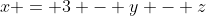 x = 3 - y - z