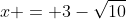 x = 3-\sqrt{10}