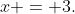 x = 3.