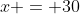 x = 30