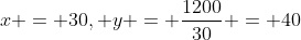 x = 30, y = \frac{1200}{30} = 40