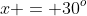 x = 30^o