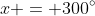x = 300^{\circ}