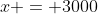 x = 3000