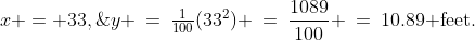 x = 33,\;y \:=\:\tfrac{1}{100}(33^2) \:=\:\frac{1089}{100} \:=\:10.89\text{ feet.}