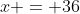 x = 36