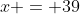 x = 39