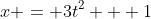 x = 3t^2 + 1