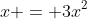 x = 3x^2